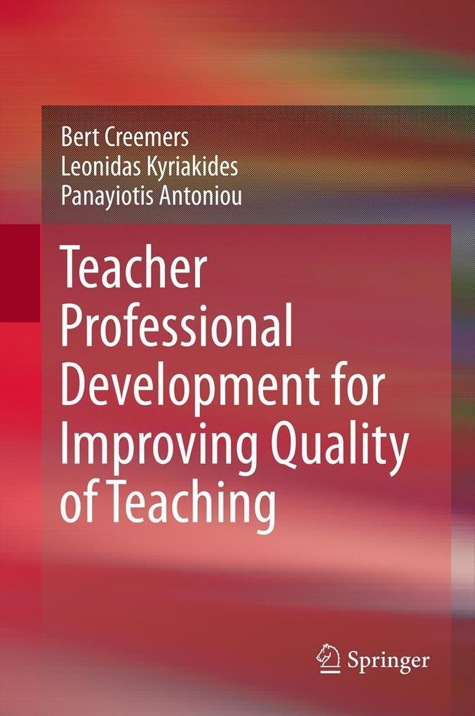 Teacher Professional Development for Improving Quality of Teaching - Bert Creemers/ Leonidas Kyriakides/ Panayiotis Antoniou