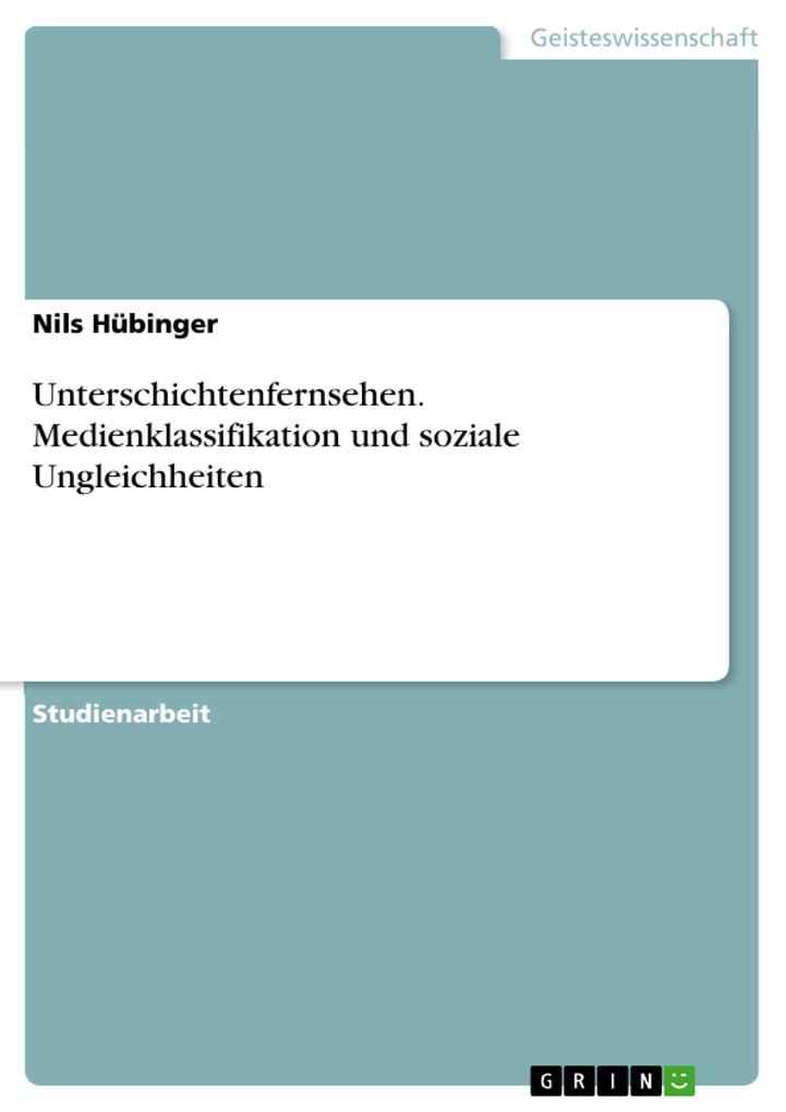 Unterschichtenfernsehen. Medienklassifikation und soziale Ungleichheiten - Nils Hübinger