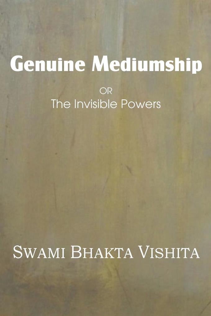 Genuine Mediumship or the Invisible Powers - Swami Bhakta Vishita