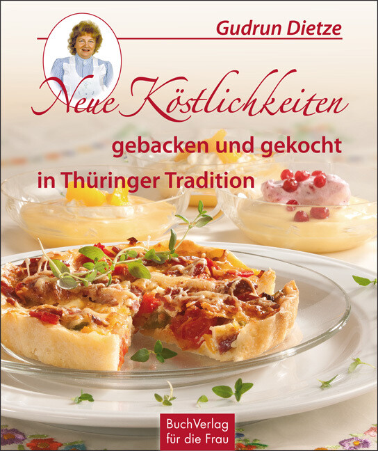Neue Köstlichkeiten gebacken und gekocht in Thüringer Tradition - Gudrun Dietze