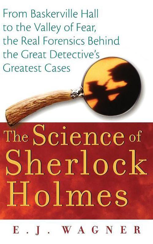 The Science of Sherlock Holmes - E. J. Wagner