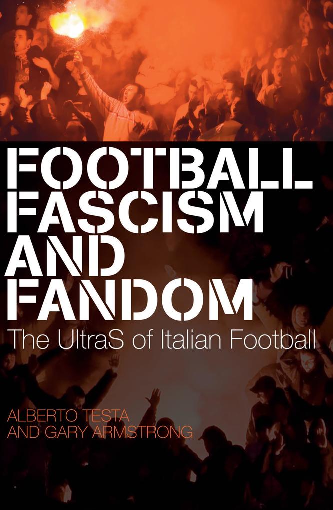 Football Fascism and Fandom - Alberto Testa/ Gary Armstrong