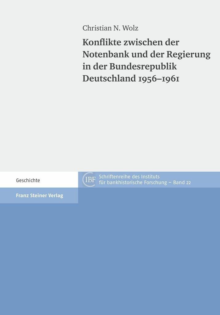 Konflikte zwischen der Notenbank und der Regierung in der Bundesrepublik Deutschland 1956-1961 - Christian N. Wolz