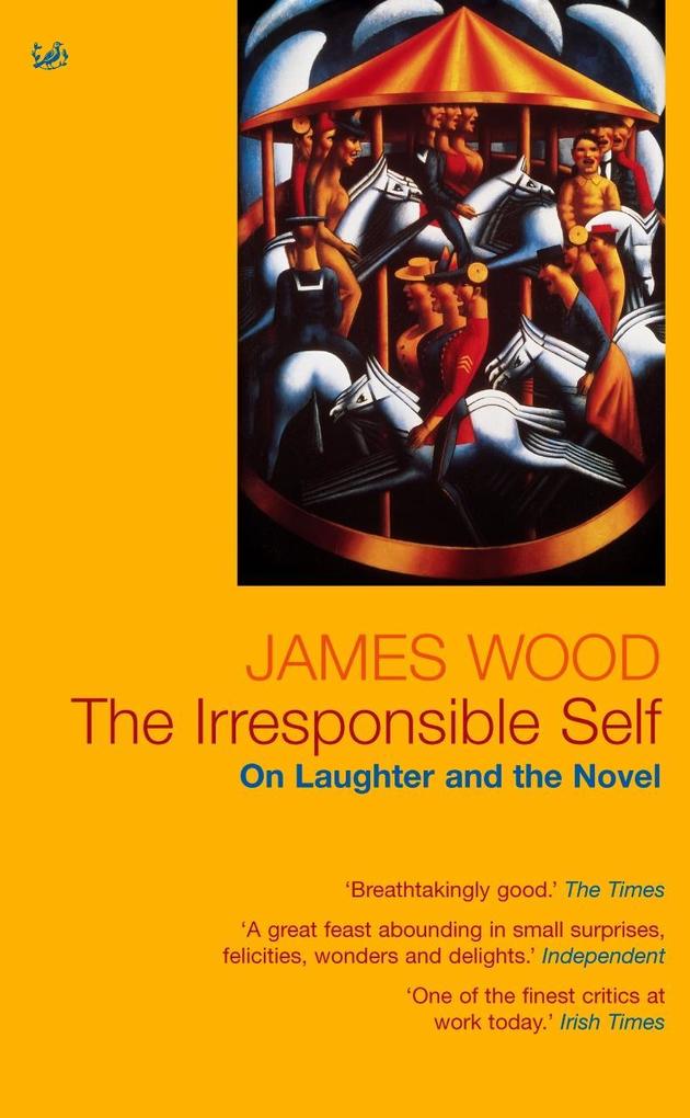 The Irresponsible Self - James Wood