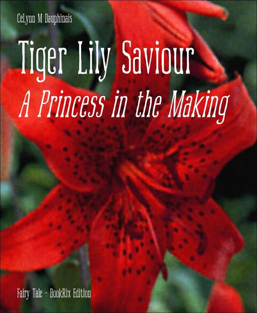 Tiger Lily Saviour als eBook von CeLynn M Dauphinais, CeLynn M Dauphinais - BookRix GmbH & Co. KG