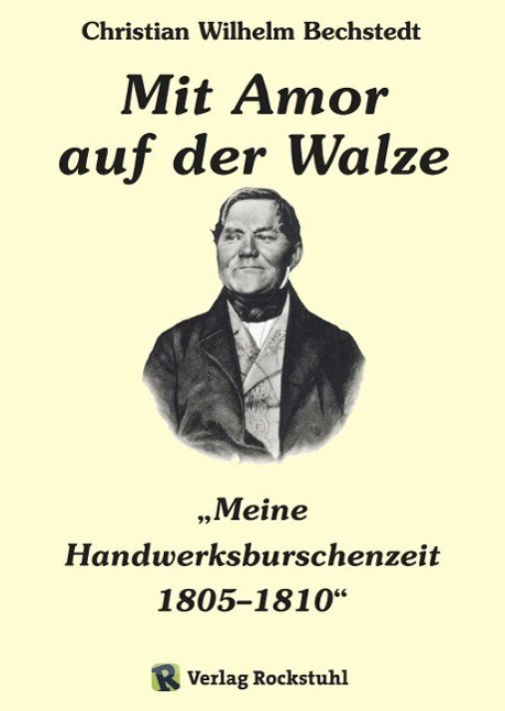 Mit Amor auf der Walze oder Meine Handwerksburschenzeit 1805-1810 - Harald Rockstuhl/ Charlotte Francke-Roesing