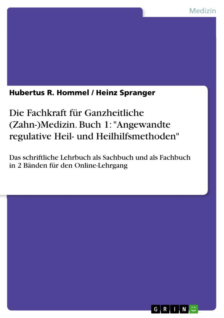 Die Fachkraft für Ganzheitliche (Zahn-)Medizin. Buch 1: Angewandte regulative Heil- und Heilhilfsmethoden - Hubertus R. Hommel/ Heinz Spranger