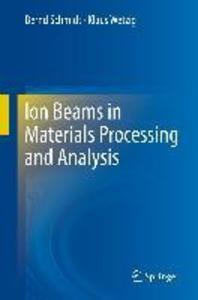 Ion Beams in Materials Processing and Analysis - Bernd Schmidt/ Klaus Wetzig