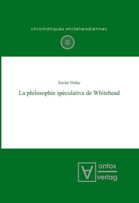 La philosophie spéculative de Whitehead als eBook von Xavier Verley - Gruyter, Walter de GmbH