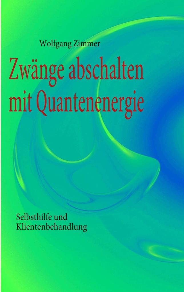 Zwänge abschalten mit Quantenenergie - Wolfgang Zimmer