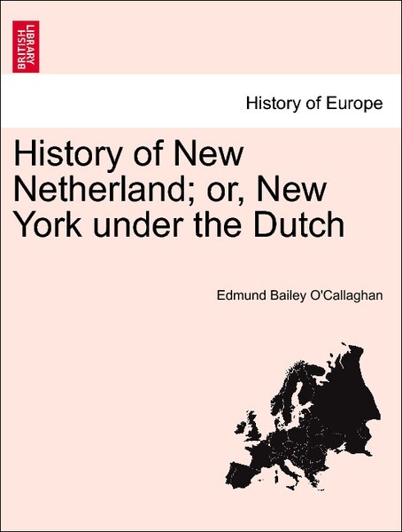 History of New Netherland; or, New York under the Dutch als Taschenbuch von Edmund Bailey O´Callaghan - British Library, Historical Print Editions