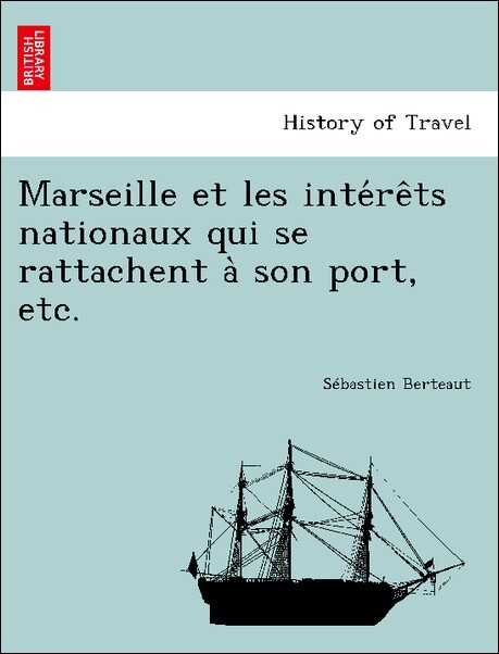 Marseille et les inte´re^ts nationaux qui se rattachent a` son port, etc. als Taschenbuch von Sébastien Berteaut - British Library, Historical Print Editions