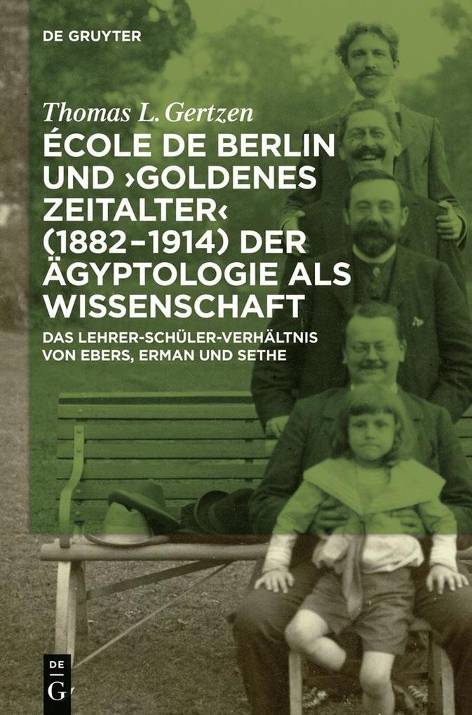 École de Berlin und Goldenes Zeitalter (1882-1914) der Ägyptologie als Wissenschaft - Thomas L. Gertzen