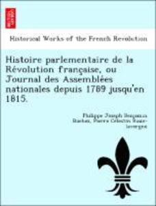 Histoire parlementaire de la Re´volution franc´aise, ou Journal des Assemble´es nationales depuis 1789 jusqu´en 1815. als Taschenbuch von Philippe... - British Library, Historical Print Editions