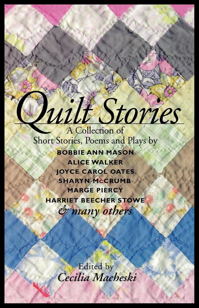 Quilt Stories - Bobbie Ann Mason/ Sharyn Mccrumb/ Marge Piercy/ Alice Walker/ Joyce Carol Oates