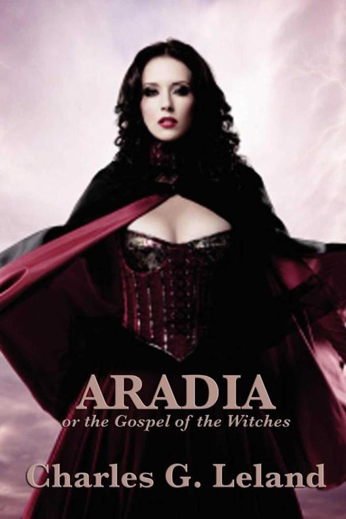 Aradia or the Gospel of the Witches - Charles G. Leland