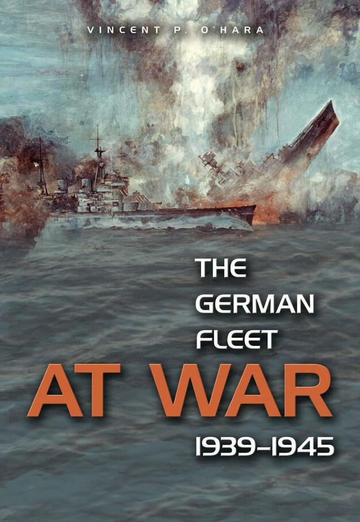 The German Fleet at War 1939-1945 - Vincent O'Hara