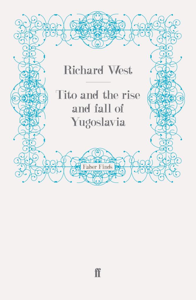 Tito and the Rise and Fall of Yugoslavia - Richard West