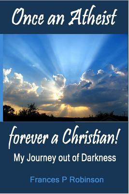 Once an Atheist Forever a Christian - Frances Robinson