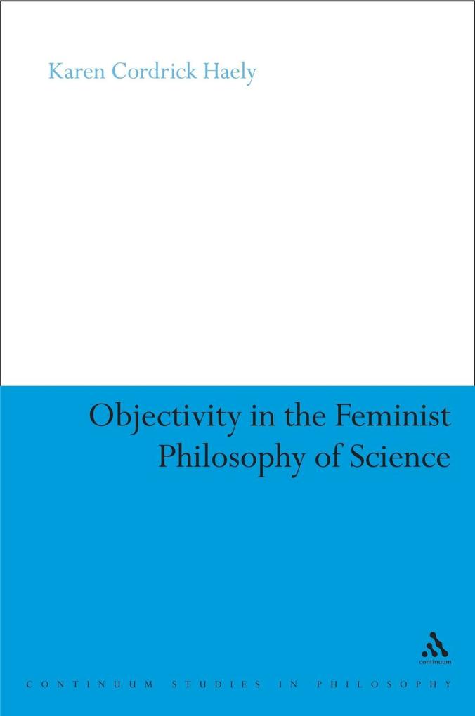 Objectivity in the Feminist Philosophy of Science als eBook von Karen Cordrick Haely - Bloomsbury Publishing