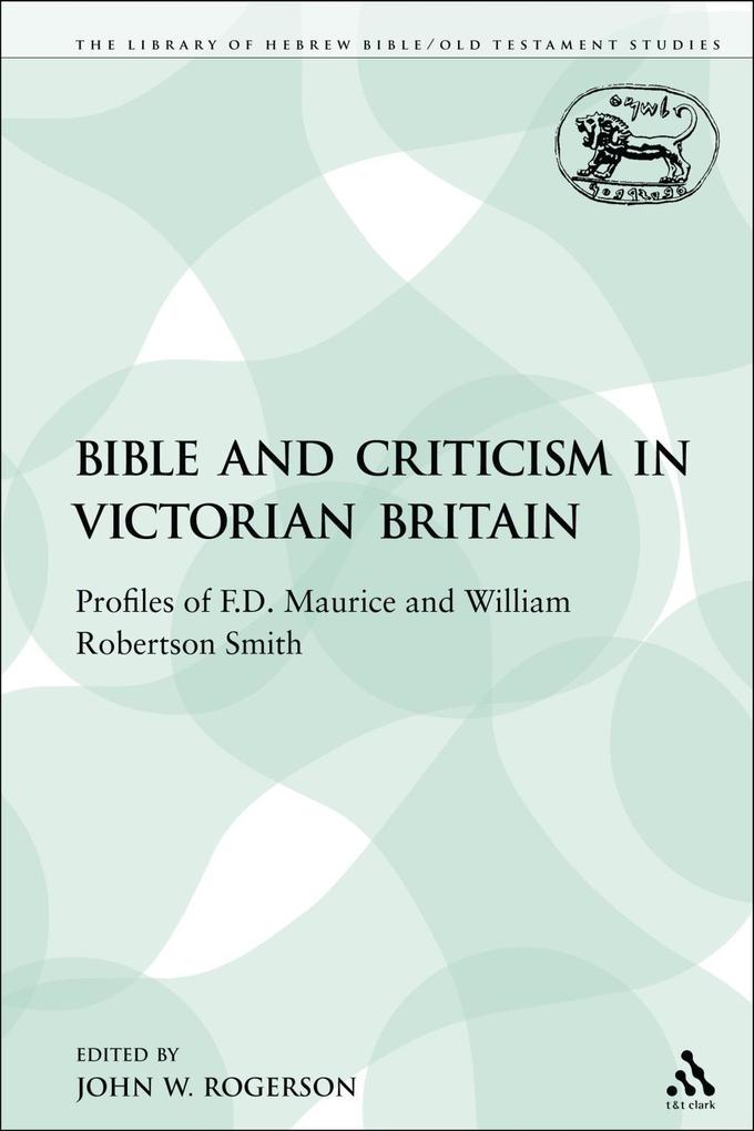 The Bible and Criticism in Victorian Britain - John W. Rogerson