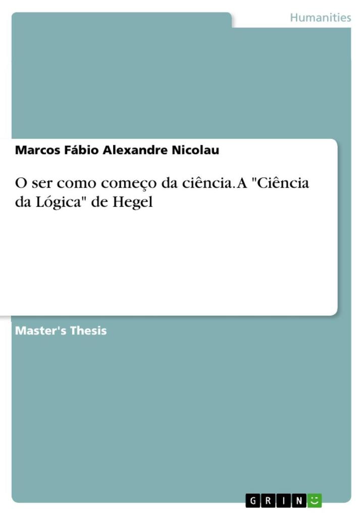 O ser como começo da ciência. A Ciência da Lógica de Hegel - Marcos Fábio Alexandre Nicolau