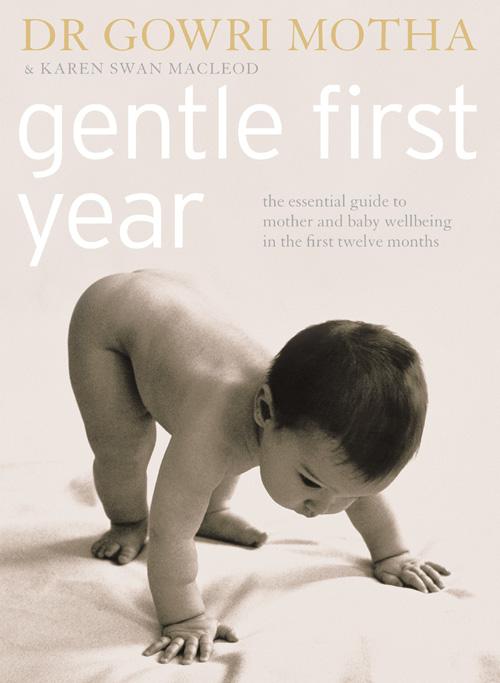 Gentle First Year: The Essential Guide to Mother and Baby Wellbeing in the First Twelve Months - Gowri Motha/ Karen Swan MacLeod
