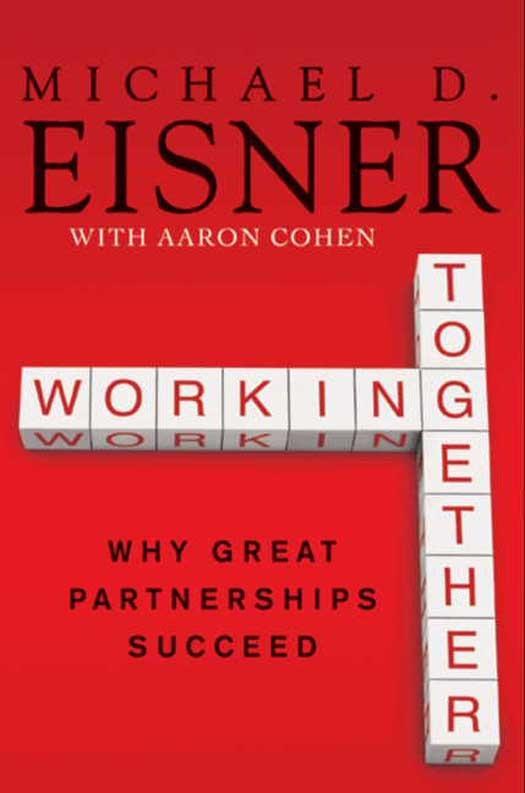 Working Together - Michael D. Eisner/ Aaron R. Cohen