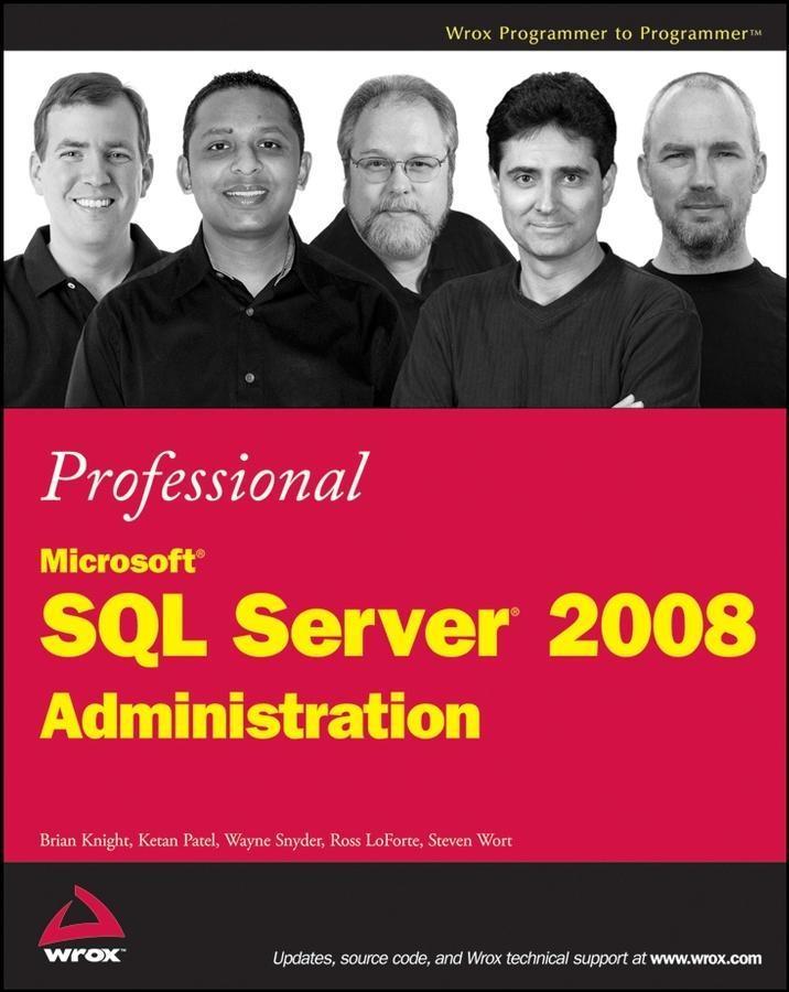 Professional Microsoft SQL Server 2008 Administration - Brian Knight/ Ketan Patel/ Wayne Snyder/ Ross LoForte/ Steven Wort