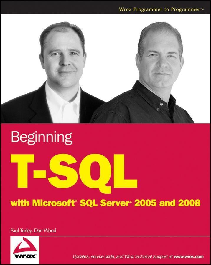 Beginning T-SQL with Microsoft SQL Server 2005 and 2008 - Paul Turley/ Dan Wood