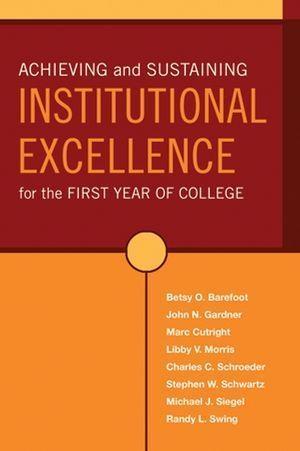 Achieving and Sustaining Institutional Excellence for the First Year of College - Betsy O. Barefoot/ John N. Gardner/ Marc Cutright/ Libby V. Morris/ Charles C. Schroeder