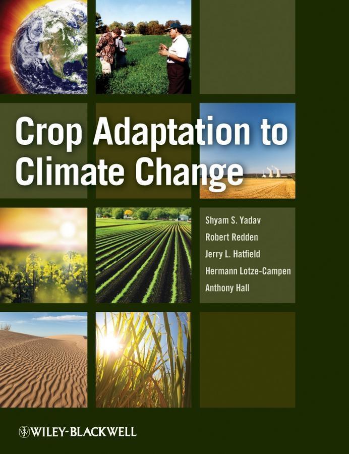 Crop Adaptation to Climate Change - Shyam Singh Yadav/ Robert Redden/ Jerry L. Hatfield/ Hermann Lotze-Campen/ Anthony E. Hall