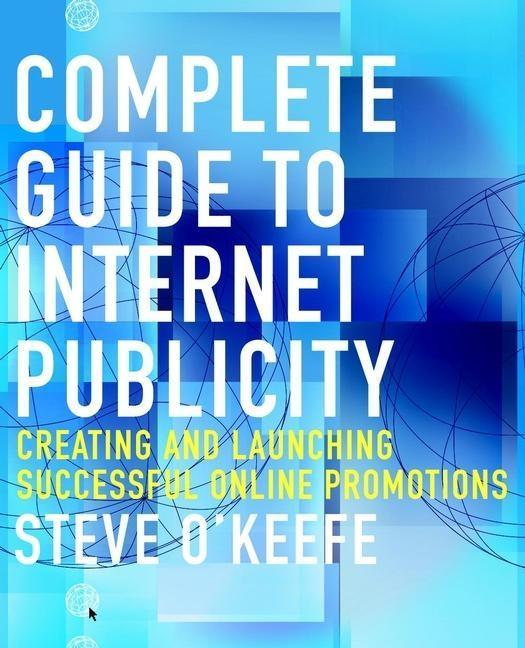 Complete Guide to Internet Publicity - Steve O'Keefe