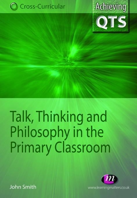 Talk Thinking and Philosophy in the Primary Classroom - John Smith