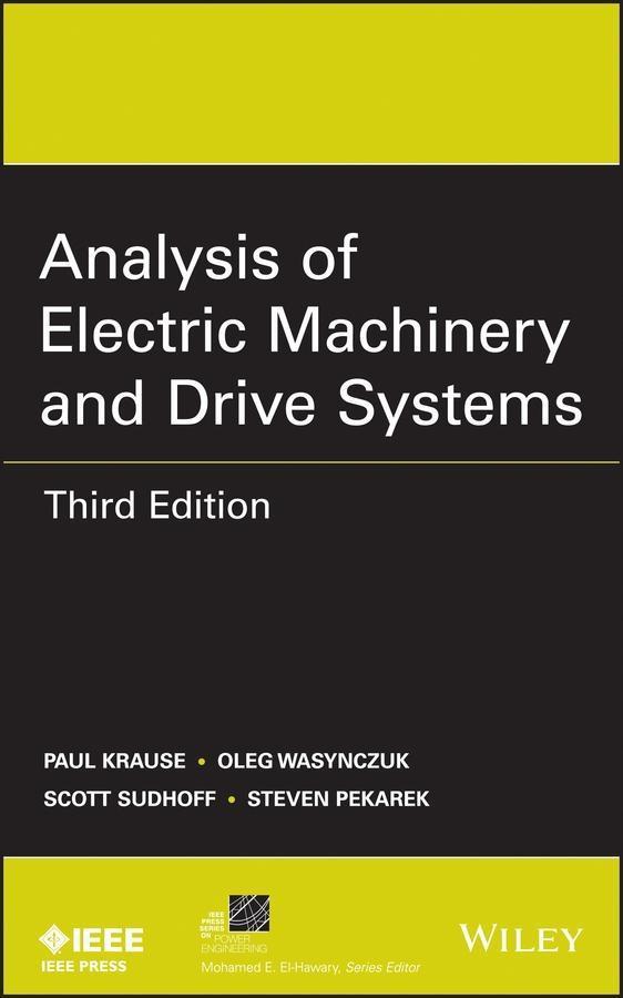 Analysis of Electric Machinery and Drive Systems - Paul C. Krause/ Oleg Wasynczuk/ Scott D. Sudhoff/ Steven D. Pekarek