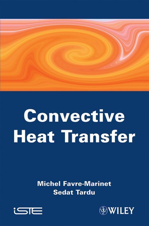 Convective Heat Transfer - Michel Favre-Marinet/ Sedat Tardu