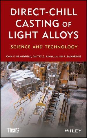 Direct-Chill Casting of Light Alloys - John Grandfield/ D. G. Eskin/ Ian Bainbridge