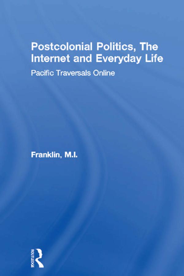 Postcolonial Politics The Internet and Everyday Life - M. I. Franklin