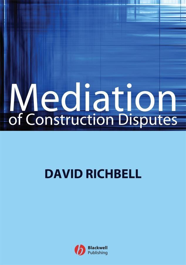 Mediation of Construction Disputes - David Richbell