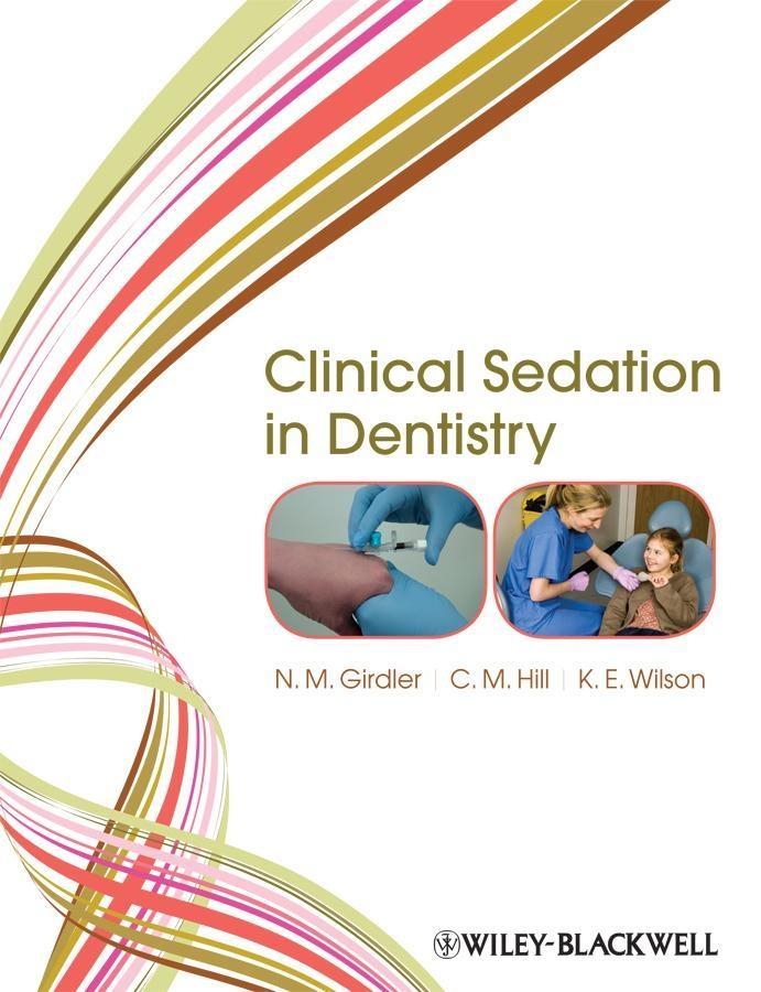 Clinical Sedation in Dentistry - N. M. Girdler/ C. Michael Hill/ Katherine E. Wilson