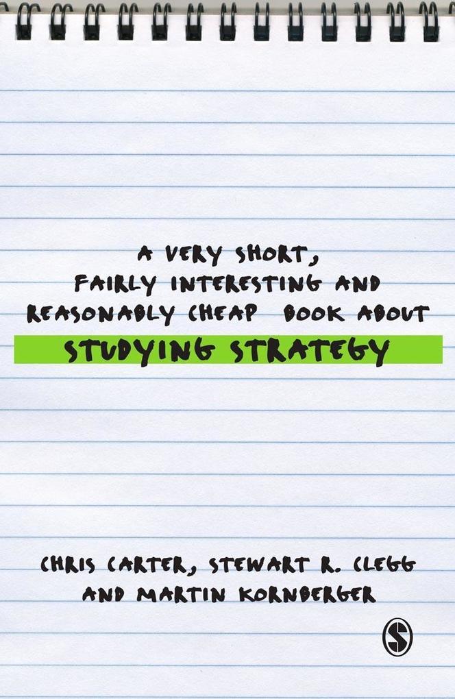 A Very Short Fairly Interesting and Reasonably Cheap Book About Studying Strategy - Chris Carter/ Stewart R Clegg/ Martin Kornberger