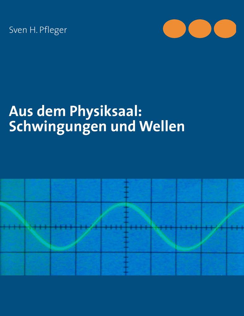 Aus dem Physiksaal: Schwingungen und Wellen - Sven H. Pfleger