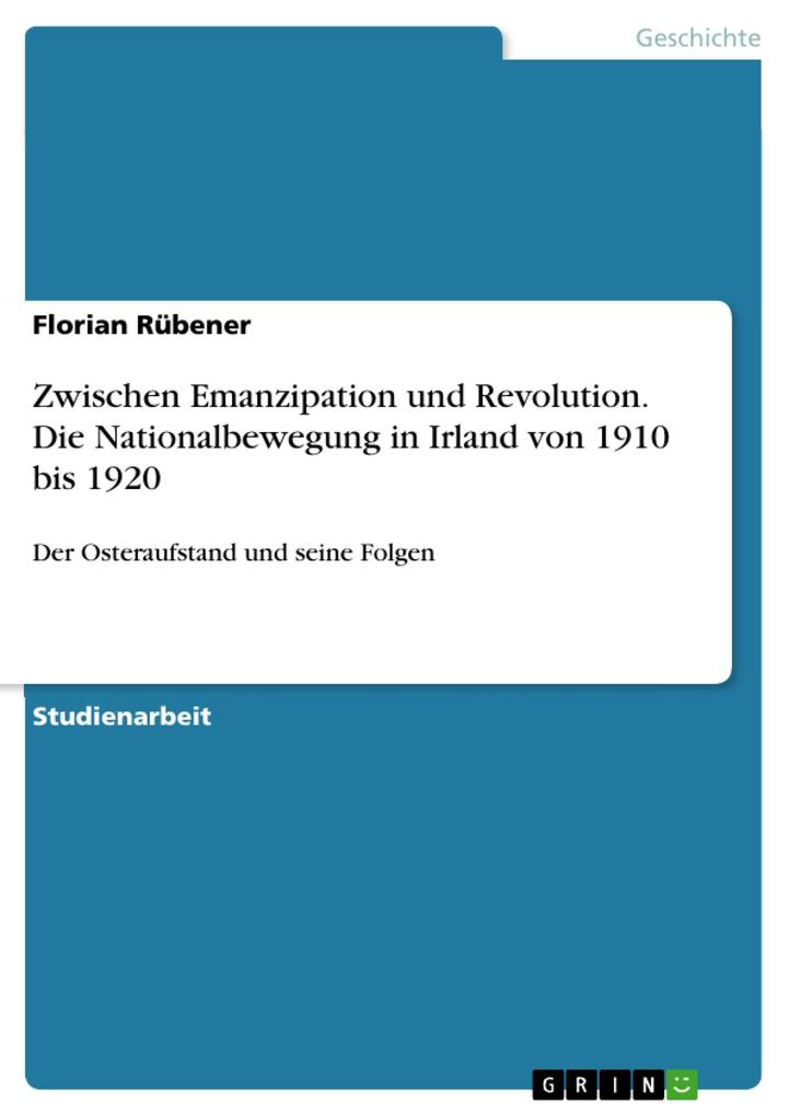 Zwischen Emanzipation und Revolution. Die Nationalbewegung in Irland von 1910 bis 1920 - Florian Rübener