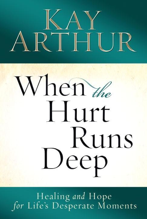 When the Hurt Runs Deep - Kay Arthur