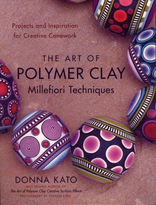 The Art of Polymer Clay Millefiori Techniques - Donna Kato