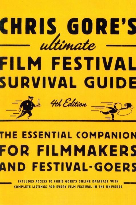 Chris Gore's Ultimate Film Festival Survival Guide 4th edition - Chris Gore