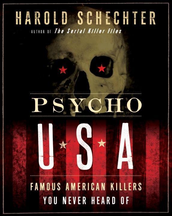 Psycho USA: Famous American Killers You Never Heard Of Harold Schechter Author