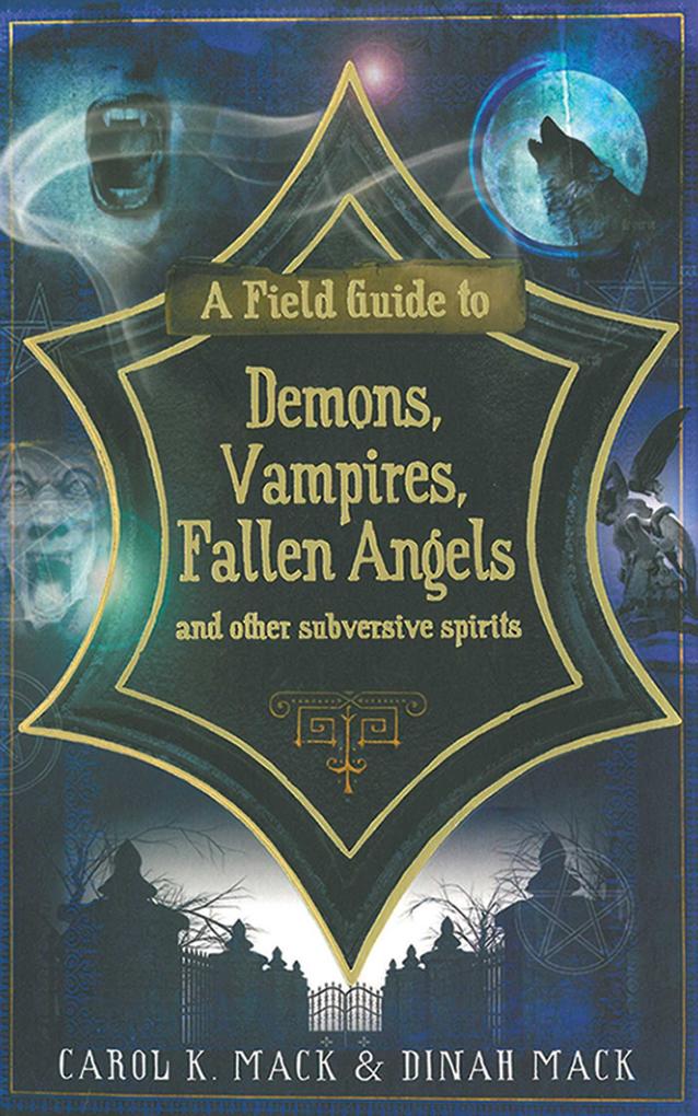 A Field Guide to Demons Vampires Fallen Angels and Other Subversive Spirits - Carol K. Mack/ Dinah Mack