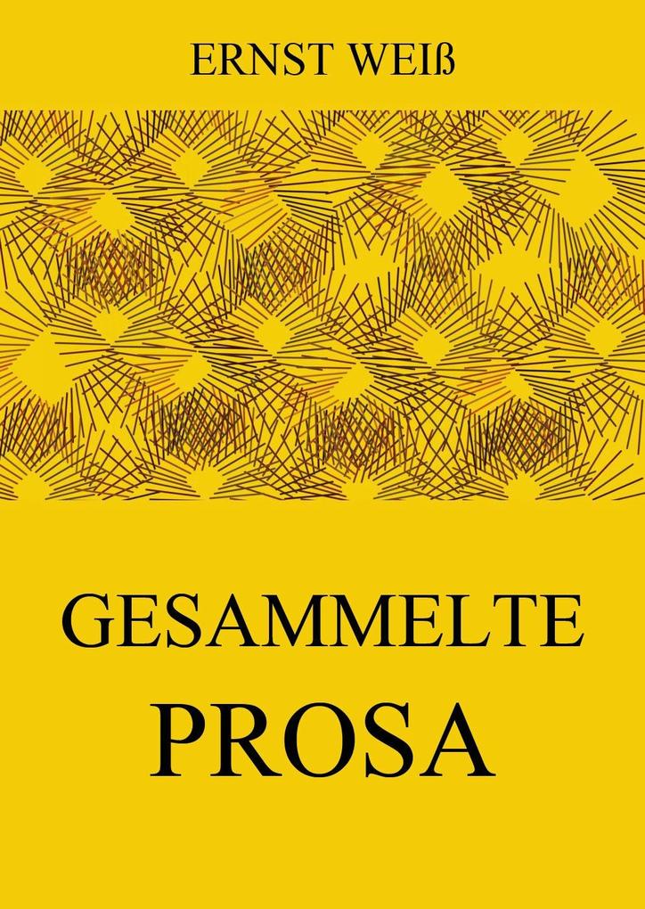 Gesammelte Prosa - Ernst Weiß