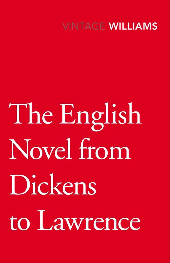 The English Novel From Dickens To Lawrence - Raymond Williams